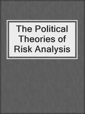 The Political Theories of Risk Analysis