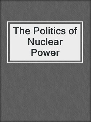 The Politics of Nuclear Power