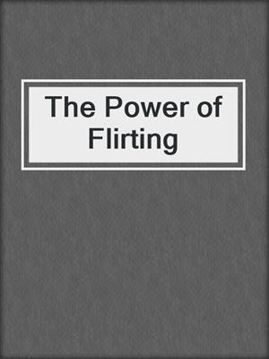cover image of The Power of Flirting