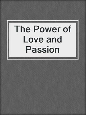 cover image of The Power of Love and Passion
