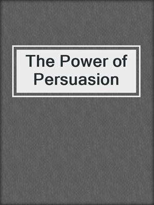 cover image of The Power of Persuasion