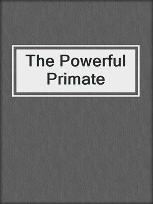 The Powerful Primate