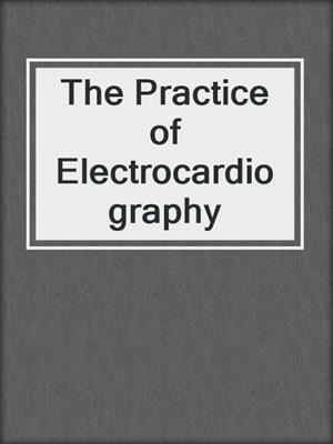 The Practice of Electrocardiography