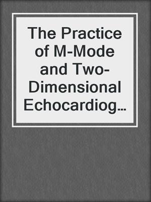 The Practice of M-Mode and Two-Dimensional Echocardiography