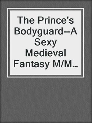 cover image of The Prince's Bodyguard--A Sexy Medieval Fantasy M/M Romantic Novelette from Steam Books