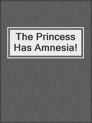 cover image of The Princess Has Amnesia!