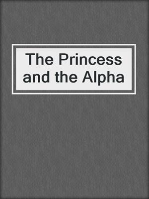 cover image of The Princess and the Alpha