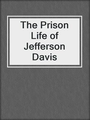 The Prison Life of Jefferson Davis