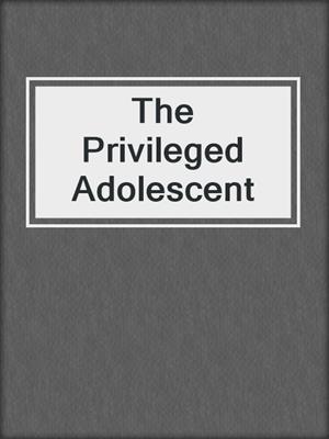 The Privileged Adolescent