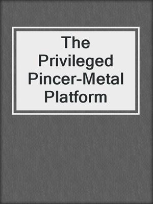 The Privileged Pincer-Metal Platform