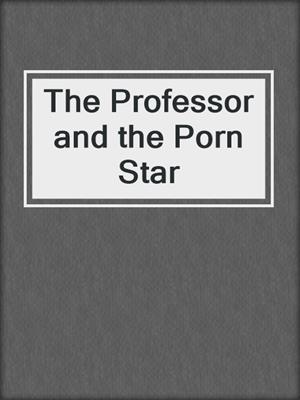 cover image of The Professor and the Porn Star