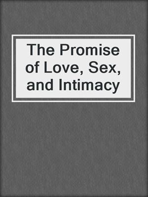 The Promise of Love, Sex, and Intimacy