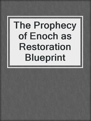 The Prophecy of Enoch as Restoration Blueprint