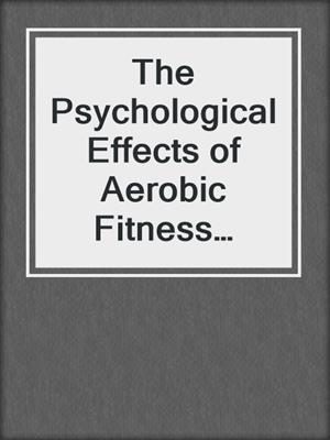 The Psychological Effects of Aerobic Fitness Training