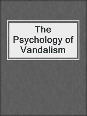 The Psychology of Vandalism