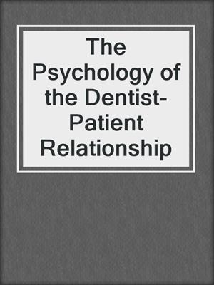 The Psychology of the Dentist-Patient Relationship