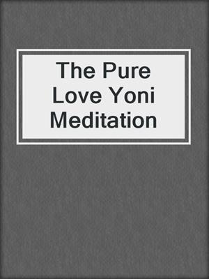 cover image of The Pure Love Yoni Meditation