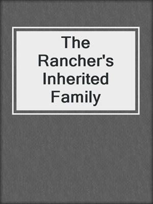 cover image of The Rancher's Inherited Family