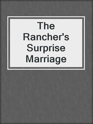 cover image of The Rancher's Surprise Marriage
