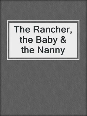 cover image of The Rancher, the Baby & the Nanny