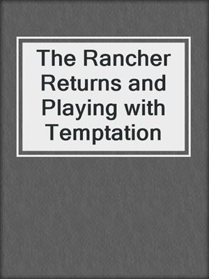 cover image of The Rancher Returns and Playing with Temptation