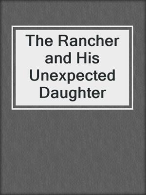 cover image of The Rancher and His Unexpected Daughter