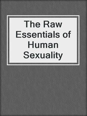 The Raw Essentials of Human Sexuality