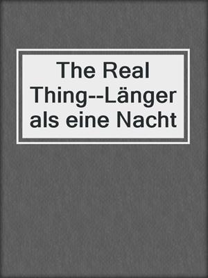 cover image of The Real Thing--Länger als eine Nacht