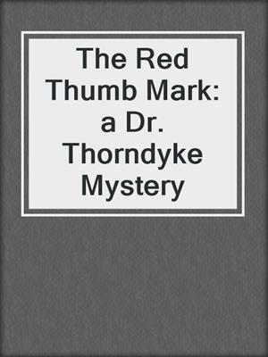 cover image of The Red Thumb Mark: a Dr. Thorndyke Mystery