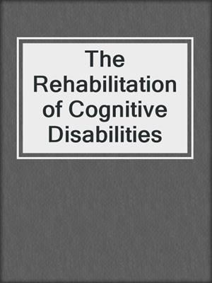 The Rehabilitation of Cognitive Disabilities
