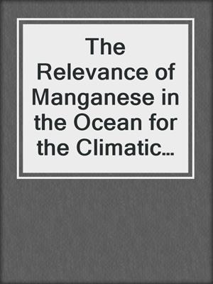 The Relevance of Manganese in the Ocean for the Climatic Cycles in the Quaternary
