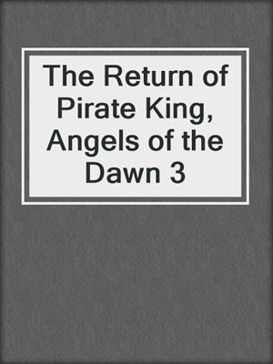 The Return of Pirate King, Angels of the Dawn 3