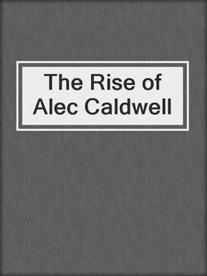 cover image of The Rise of Alec Caldwell