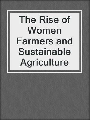 The Rise of Women Farmers and Sustainable Agriculture