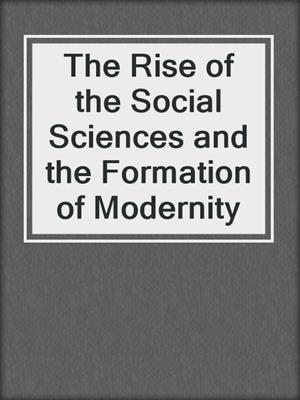 The Rise of the Social Sciences and the Formation of Modernity