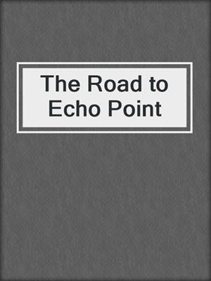 cover image of The Road to Echo Point