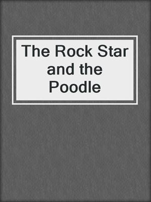 cover image of The Rock Star and the Poodle