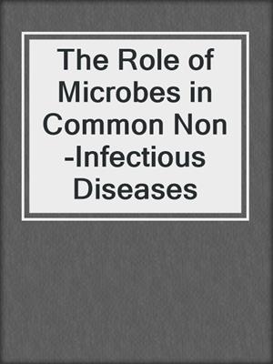 cover image of The Role of Microbes in Common Non-Infectious Diseases