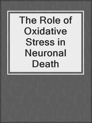 The Role of Oxidative Stress in Neuronal Death