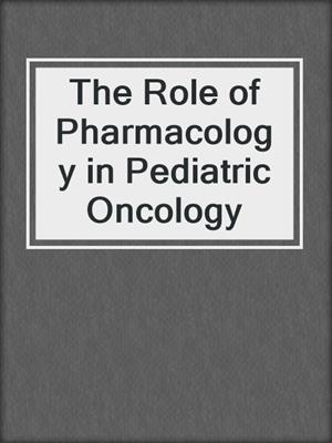 The Role of Pharmacology in Pediatric Oncology