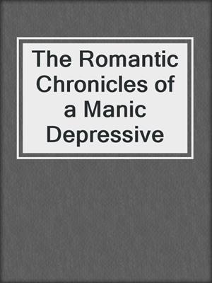 cover image of The Romantic Chronicles of a Manic Depressive
