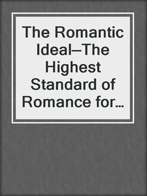 cover image of The Romantic Ideal—The Highest Standard of Romance for a Man