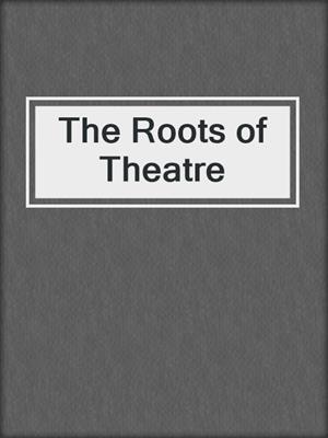 The Roots of Theatre