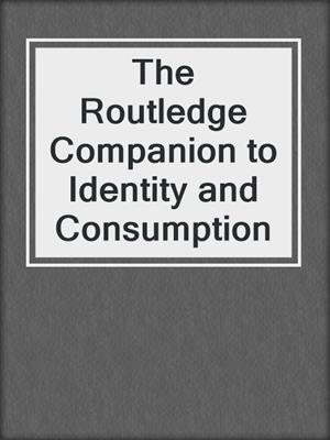 cover image of The Routledge Companion to Identity and Consumption