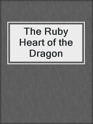 cover image of The Ruby Heart of the Dragon