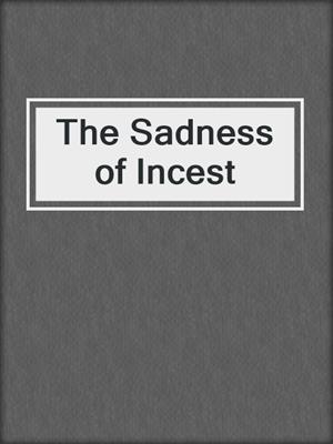 cover image of The Sadness of Incest