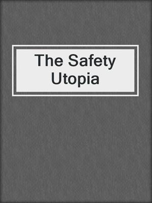 The Safety Utopia