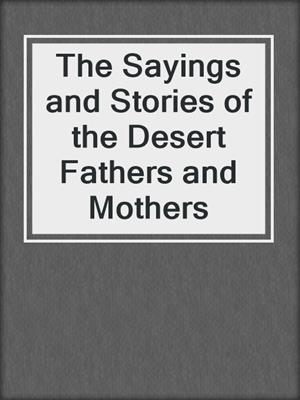 The Sayings and Stories of the Desert Fathers and Mothers