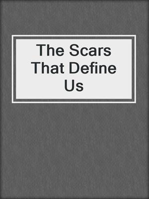 cover image of The Scars That Define Us