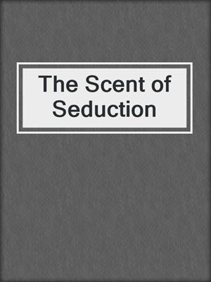 cover image of The Scent of Seduction